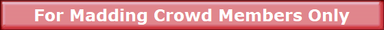 For Madding Crowd Members Only For Madding Crowd Members Only